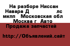 На разборе Ниссан Навара Д40 D40 2.5 174 лс мкпп - Московская обл., Москва г. Авто » Продажа запчастей   